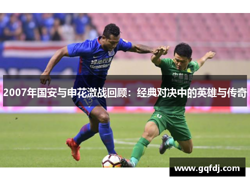 2007年国安与申花激战回顾：经典对决中的英雄与传奇