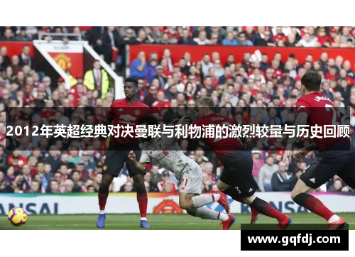 2012年英超经典对决曼联与利物浦的激烈较量与历史回顾