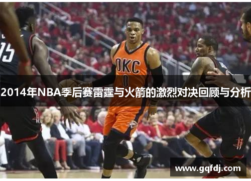 2014年NBA季后赛雷霆与火箭的激烈对决回顾与分析
