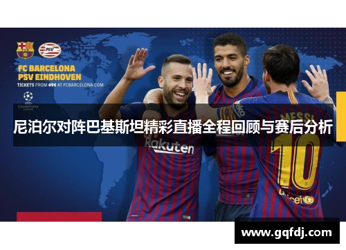 尼泊尔对阵巴基斯坦精彩直播全程回顾与赛后分析