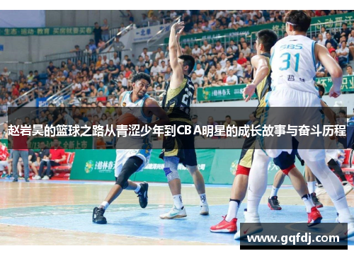 赵岩昊的篮球之路从青涩少年到CBA明星的成长故事与奋斗历程